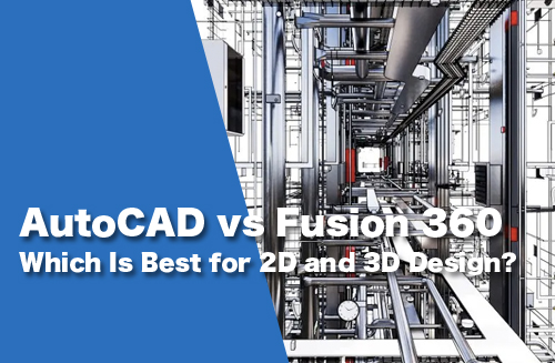 AutoCAD vs Fusion 360: Which Is Best for 2D and 3D Design?