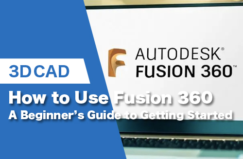 How to Use Fusion 360: A Beginner’s Guide to Getting Started