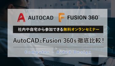 3DCAD有効活用無料オンラインセミナー | AutoCADとFusion 360を徹底比較！