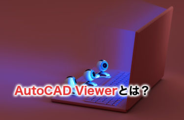 AutoCAD Viewerとは？概要や活用事例を解説
