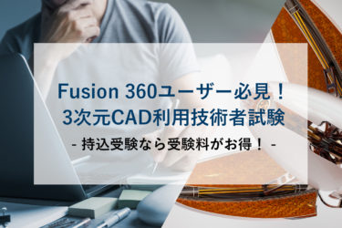 Fusion 360ユーザー必見！3DCADの国内最大の資格、3次元CAD利用技術者試験受付中！