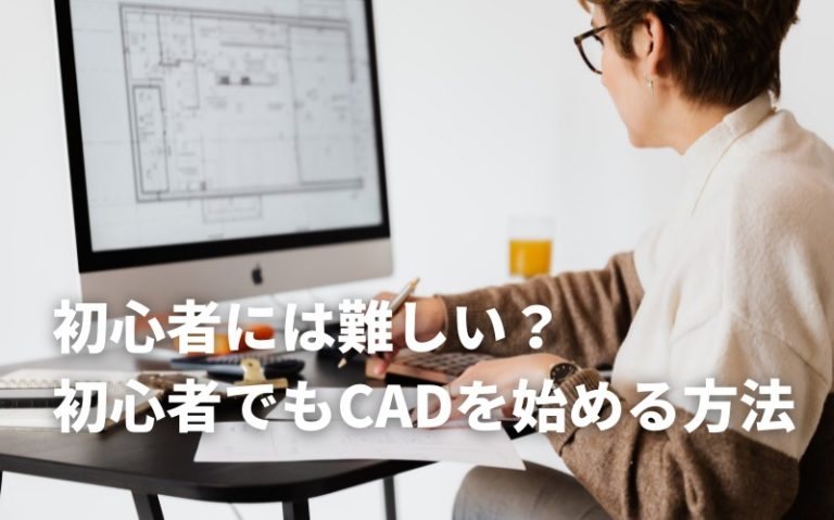 CADは初心者には難しい？初心者でもCADを始める方法を徹底解説