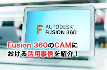 Fusion 360のCAMにおける活用事例を紹介！実際にはどのように使われている？