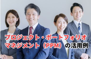 プロジェクト・ポートフォリオ・マネジメント（PPM）の活用事例5選！