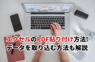 エクセルでPDFを貼り付ける方法は？PDFのデータを取り込む方法についても解説
