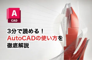 3分で読めるAutoCADの使い方！チュートリアルを解説