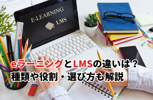 【2025】eラーニングとLMSは何が違う？メリット・デメリット・選び方や導入事例も解説