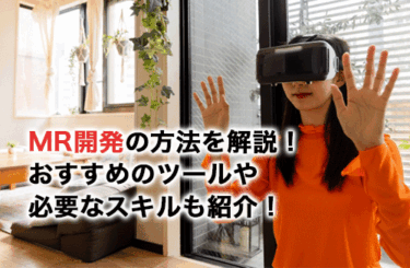 MR開発の方法を解説！おすすめのツールや必要なスキルも紹介