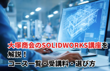 大塚商会のSOLIDWORKS講座を解説！コース一覧・受講料・選び方
