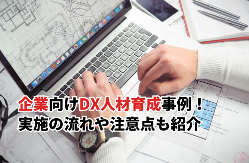 企業向けDX人材育成事例！実施の流れや注意点も紹介