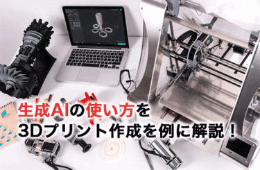 生成AIの使い方を3Dプリント用のモデル作成を例に解説！おすすめのツールも紹介