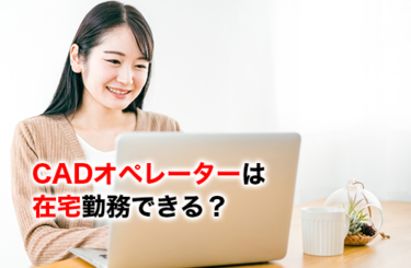 【2026】CADオペレーターは在宅勤務できる？必要スキル・求人の探し方・未経験から働く方法を解説
