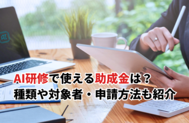 【2026】AI研修で使える助成金は？種類や対象者・助成金額・申請方法も紹介